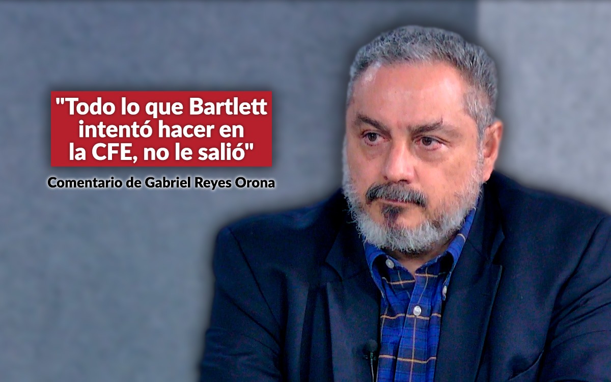 "Todo lo que Bartlett intentó hacer en la CFE, no le salió": Reyes Orona "Todo lo que Bartlett intentó hacer en la CFE, no le salió": Reyes Orona