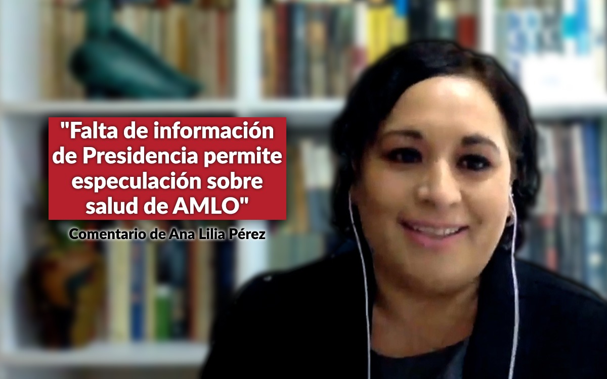 "Falta de información de Presidencia permite especulación sobre salud de AMLO": Ana Lilia Pérez "Falta de información de Presidencia permite especulación sobre salud de AMLO": Ana Lilia Pérez