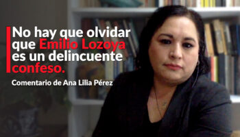 No hay que olvidar que Emilio Lozoya es un delincuente confeso: Ana Lilia Pérez