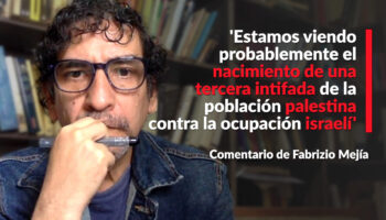 'Estamos viendo probablemente el nacimiento de una tercera intifada de la población palestina contra la ocupación israelí': Fabrizio Mejía