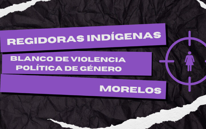 Regidoras indígenas, blanco de violencia política de género en Morelos Regidoras indígenas, blanco de violencia política de género en Morelos
