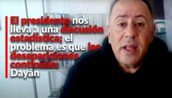 El presidente nos lleva a una discusión estadística; el problema es que las desapariciones continúan: Dayán