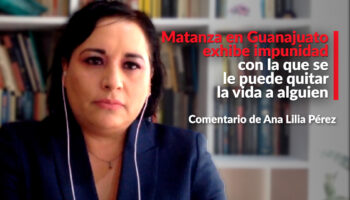 Matanza en Guanajuato exhibe impunidad con la que se le puede quitar la vida a alguien: Ana Lilia Pérez