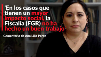 'En los casos que tienen un mayor impacto social, la Fiscalía (FGR) no ha hecho un buen trabajo': Ana Lilia Pérez