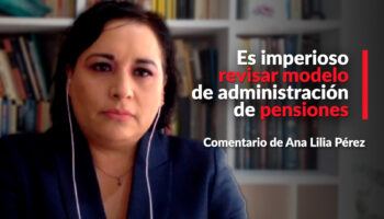Es imperioso revisar modelo de administración de pensiones: Ana Lilia Pérez