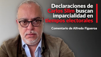 Declaraciones de Carlos Slim buscan imparcialidad en tiempos electorales: Figueroa