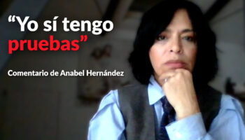 “Yo sí tengo pruebas”: Anabel Hernández