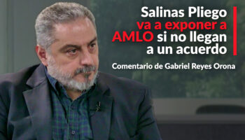 Salinas Pliego va a exponer a AMLO si no llegan a un acuerdo: Reyes Orona