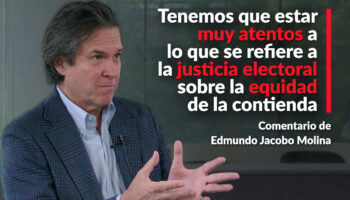 'Tenemos que estar muy atentos a lo que se refiere a la justicia electoral sobre la equidad de la contienda': Edmundo Jacobo