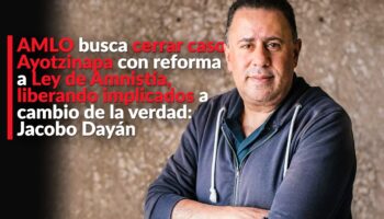 AMLO busca cerrar caso Ayotzinapa con reforma a Ley de Amnistía, liberando implicados a cambio de la verdad: Jacobo Dayán