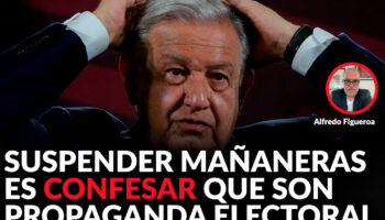 Que AMLO suspenda mañaneras porque no se puede hacer propaganda es confesión: Alfredo Figueroa