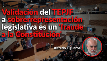 Validación del TEPJF a sobrerrepresentación de Morena y aliados sería un 'fraude a la Constitución': Figueroa