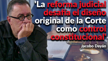 'La reforma judicial desafía el diseño original de la Corte como control constitucional': Jacobo Dayán