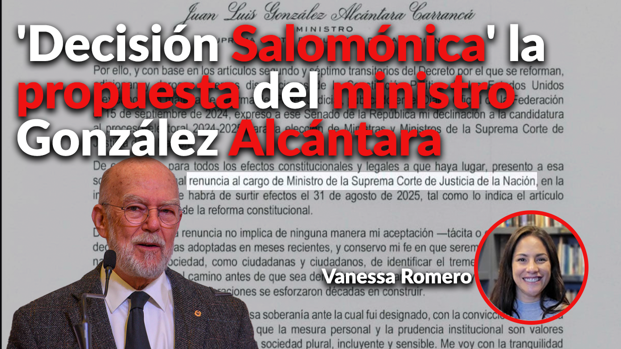 'Decisión Salomónica', la propuesta del ministro González Alcántara: Vanessa Romero 'Decisión Salomónica', la propuesta del ministro González Alcántara: Vanessa Romero