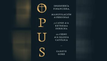 'Opus', la injerencia de la extrema derecha en la Iglesia Católica |Adelanto editorial