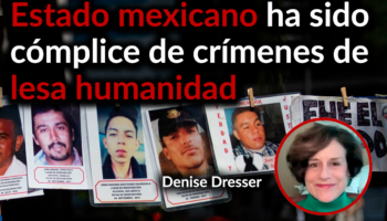 Respuesta del Estado mexicano ante desapariciones forzadas ha sido mala: Dresser | Comentario