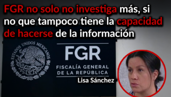 Escandalosa la baja en el número de investigaciones que inicia la FGR: Lisa Sánchez