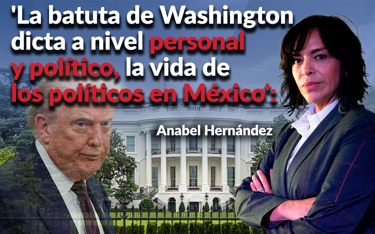 'México sigue bailando al ritmo de Washington', afirma Anabel Hernández